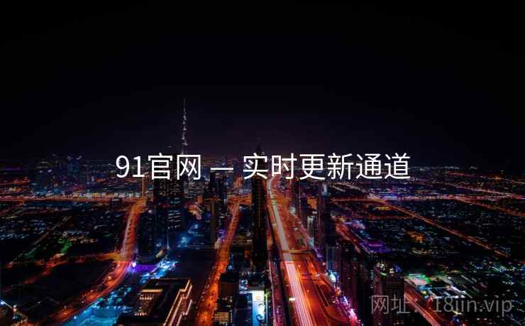 91官网 — 实时更新通道