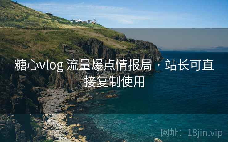 糖心vlog 流量爆点情报局 · 站长可直接复制使用