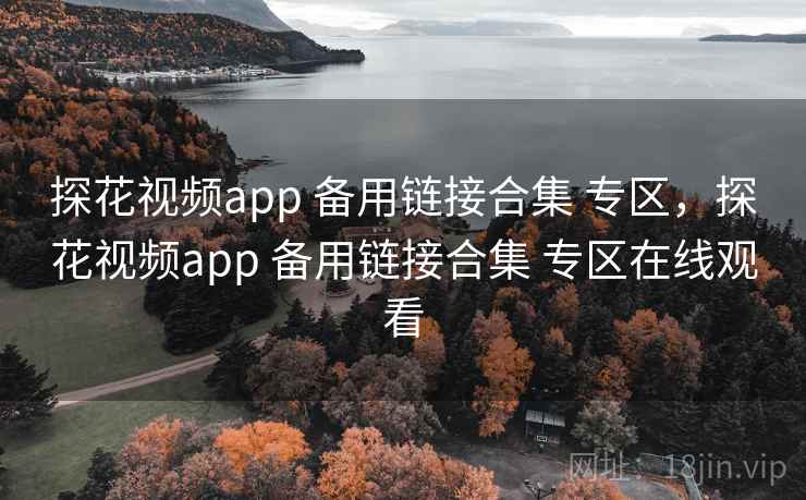 探花视频app 备用链接合集 专区，探花视频app 备用链接合集 专区在线观看