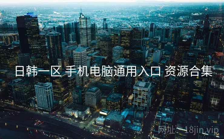 日韩一区 手机电脑通用入口 资源合集