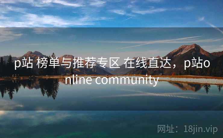 p站 榜单与推荐专区 在线直达，p站online community