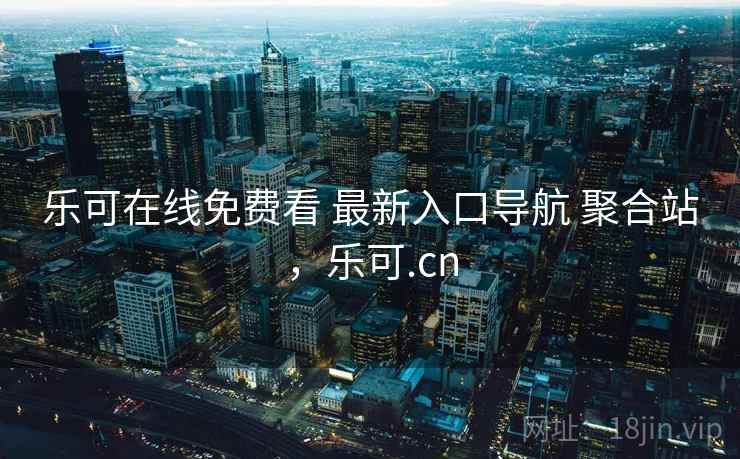 乐可在线免费看 最新入口导航 聚合站，乐可.cn