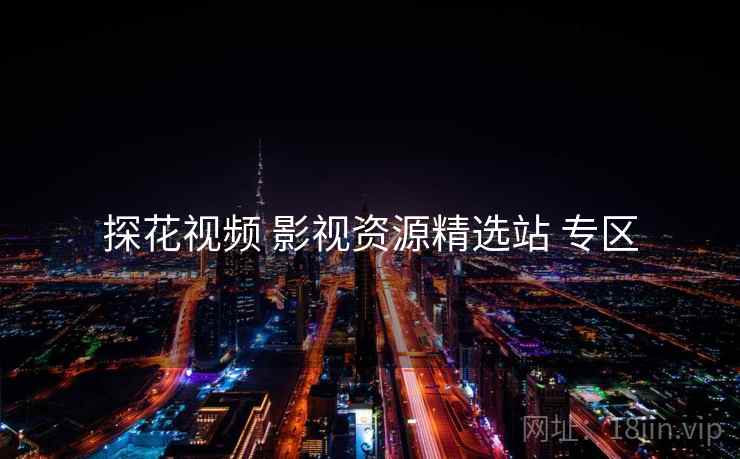 探花视频 影视资源精选站 专区