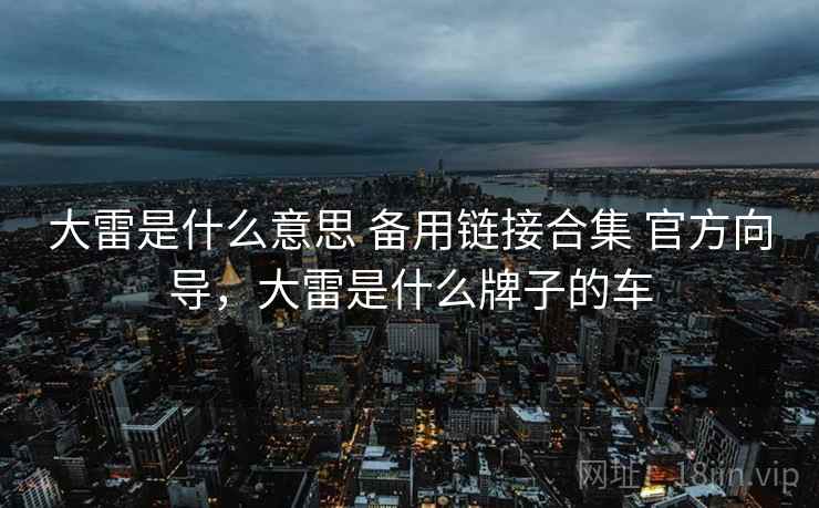 大雷是什么意思 备用链接合集 官方向导，大雷是什么牌子的车