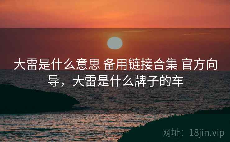 大雷是什么意思 备用链接合集 官方向导，大雷是什么牌子的车