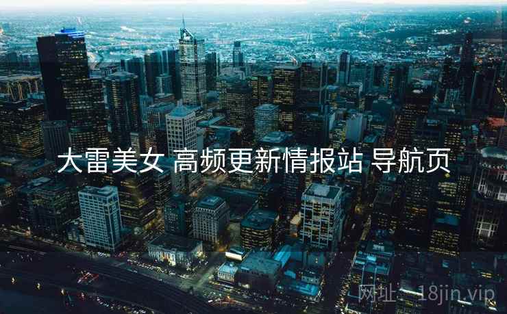 大雷美女 高频更新情报站 导航页