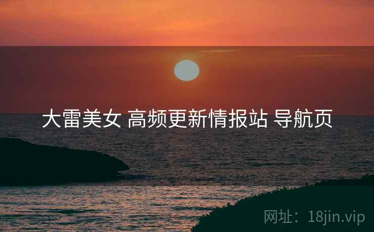 大雷美女 高频更新情报站 导航页