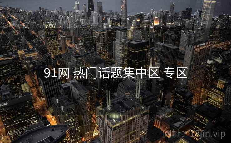91网 热门话题集中区 专区