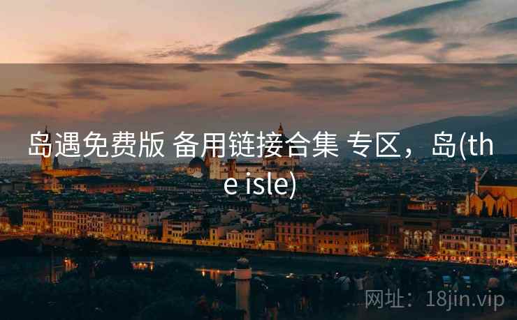 岛遇免费版 备用链接合集 专区，岛(the isle)