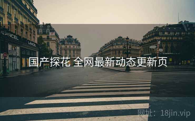 国产探花 全网最新动态更新页