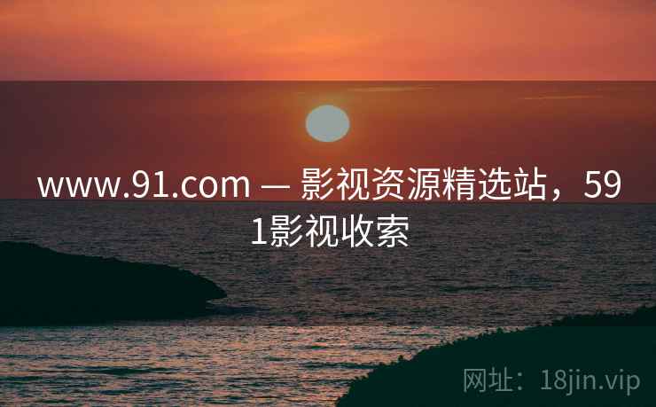 www.91.com — 影视资源精选站，591影视收索