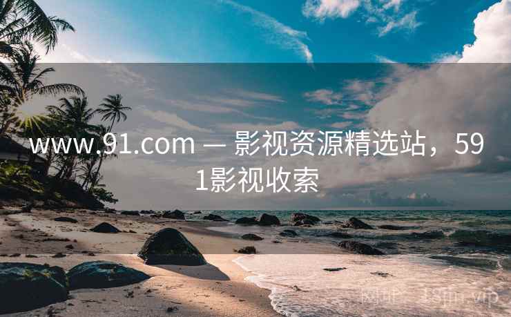 www.91.com — 影视资源精选站，591影视收索