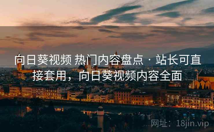 向日葵视频 热门内容盘点 · 站长可直接套用，向日葵视频内容全面